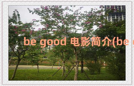 be good 电影简介(be good 2 me)